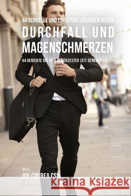 44 Schnelle und effektive Lösungen gegen Durchfall und Magenschmerzen: 44 Gerichte die dich in kürzester Zeit genesen lassen Correa Csn, Joe 9781719013314 Createspace Independent Publishing Platform