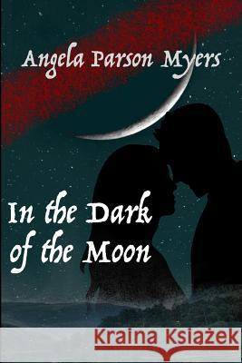 In the Dark of the Moon Angela Parson Myers 9781719020183