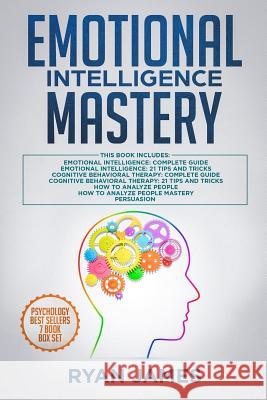 Emotional Intelligence Mastery: 7 Manuscripts: Emotional Intelligence x2, Cognitive Behavioral Therapy x2, How to Analyze People x2, Persuasion (Anger James, Ryan 9781719023504 Createspace Independent Publishing Platform
