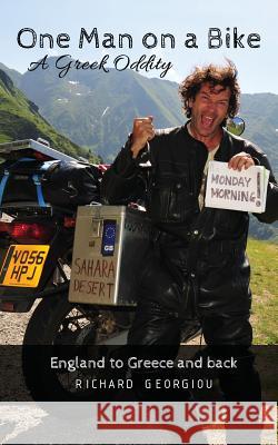 One Man on a Bike, a Greek Oddity.: England to Greece and Back MR Richard J. Georgiou 9781719032384 Createspace Independent Publishing Platform