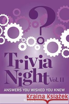 Trivia Night: Answers You Wished You Knew: Volume 2 Greg Smrdel 9781719040471 Createspace Independent Publishing Platform