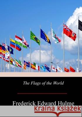 The Flags of the World Frederick Edward Hulme 9781719043588