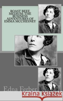 Roast Beef, Medium: The Business Adventures of Emma McChesney Edna Ferber 9781719045575