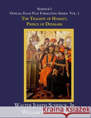 Schenck's Official Stage Play Formatting Series: Vol. 1: The Tragedy of Hamlet, Prince of Denmark Jr. Walter Joseph Schenck William Shakespeare 9781719046541