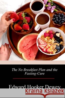 The No Breakfast Plan and the Fasting-Cure Edward Hooker Dewey 9781719047241 Createspace Independent Publishing Platform