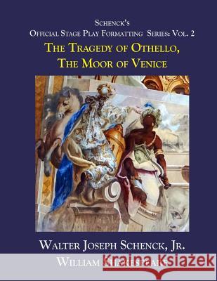 Schenck's Official Stage Play Formatting Series: Vol. 2: The Tragedy of Othello, Moor of Venice Jr. Walter Joseph Schenck William Shakespeare 9781719047333 Createspace Independent Publishing Platform