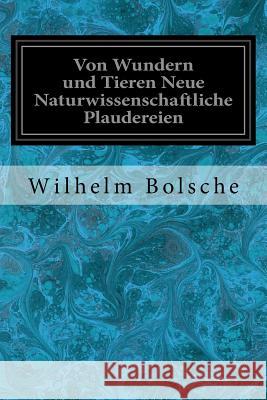 Von Wundern und Tieren Neue Naturwissenschaftliche Plaudereien Bolsche, Wilhelm 9781719047425 Createspace Independent Publishing Platform