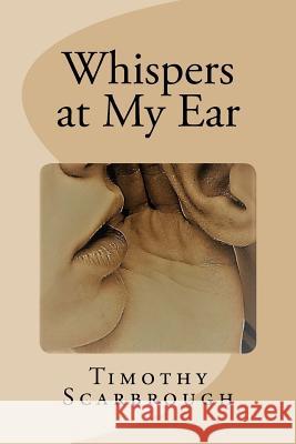 Whispers at My Ear Timothy Scarbrough 9781719047623 Createspace Independent Publishing Platform