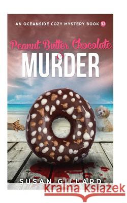 Peanut Butter Chocolate & Murder: An Oceanside Cozy Mystery - Book 32 Susan Gillard 9781719047999