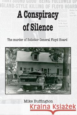 A Conspiracy of Silence: The Murder of Solicitor Floyd Hoard Mr Mike H. Buffington 9781719048187