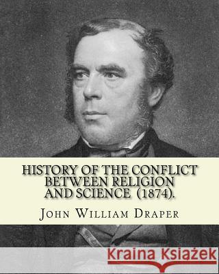 History of the Conflict Between Religion and Science (1874). By: John William Draper: John William Draper (May 5, 1811 - January 4, 1882) was an Engli Draper, John William 9781719051439 Createspace Independent Publishing Platform