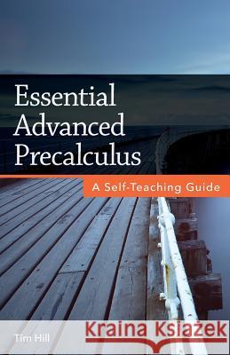 Essential Advanced Precalculus: A Self-Teaching Guide Tim Hill 9781719051675 Createspace Independent Publishing Platform