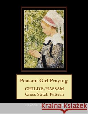 Peasant Girl Praying: Childe-Hassam Cross Stitch Pattern Cross Stitch Collectibles Kathleen George 9781719052177 Createspace Independent Publishing Platform