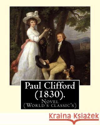 Paul Clifford (1830). By: Edward Bulwer Lytton: Novel (World's classic's) Lytton, Edward Bulwer 9781719053167 Createspace Independent Publishing Platform