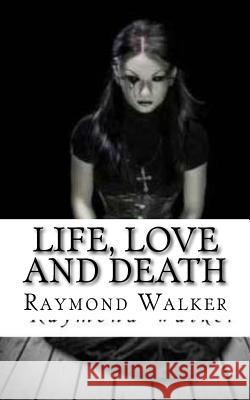 Life, Love and Death Raymond Walker 9781719060851