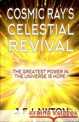Cosmic Ray's Celestial Revival J. F. Lawton 9781719061346 Createspace Independent Publishing Platform