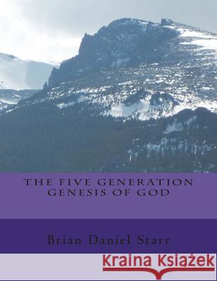 The Five Generation Genesis of God MR Brian Daniel Starr 9781719061742 Createspace Independent Publishing Platform