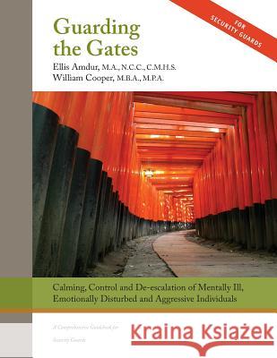 Guarding the Gates: Calming, Control and de-escalation of Mentally Ill, Emotionally Disturbed and Aggressive Individuals: A Comprehensive Cooper, William 9781719062299