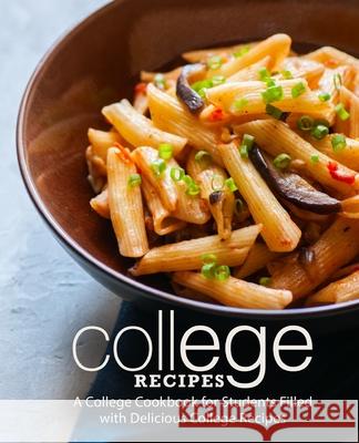 College Recipes: A College Cookbook for Students Filled with Delicious College Recipes Booksumo Press 9781719062558 Createspace Independent Publishing Platform