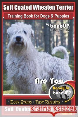 Soft Coated Wheaten Terrier Training Book for Dogs & Puppies by BoneUp Dog Training: Are You Ready to Bone Up? Simple Steps Fast Results Soft Coated W Kane, Karen Douglas 9781719062961