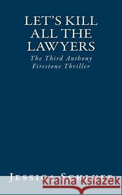 Let's Kill All The Lawyers: The Third Anthony Firestone Thriller Schluff, Jessica 9781719064606 Createspace Independent Publishing Platform