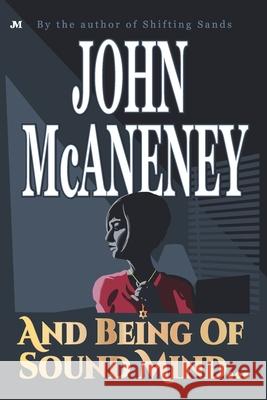 And Being of Sound Mind . . . John McAneney 9781719065269 Createspace Independent Publishing Platform