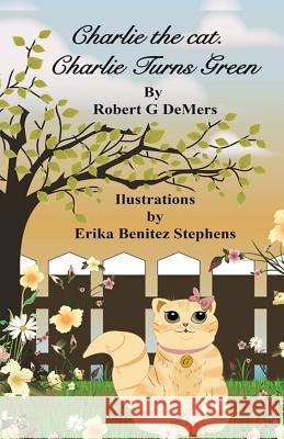 Charlie The Cat: Charlie Turns Green Stephens, Erika Benitez 9781719066662 Createspace Independent Publishing Platform