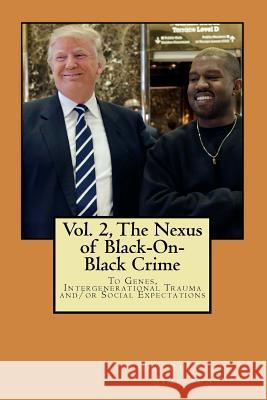 The Nexus of Black-On-Black Crime to Genes, Intergenerational Trauma and/or Social Expectations Vol.2 Jimerson, Rufus O. 9781719068895 Createspace Independent Publishing Platform
