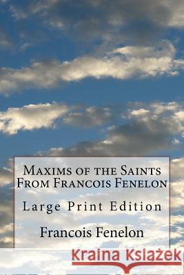 Maxims of the Saints From Francois Fenelon: Large Print Edition Upham, Thomas C. 9781719070850 Createspace Independent Publishing Platform
