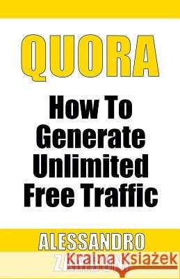 Quora: How to Generate Unlimited Traffic Alessandro Zamboni 9781719071444 Createspace Independent Publishing Platform