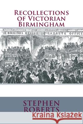 Recollections of Victorian Birmingham Stephen Roberts 9781719078887