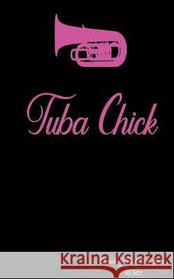 Marching Band Drill Book - Tuba Chick: 30 Drill Sets Band Camp Gear 9781719080798