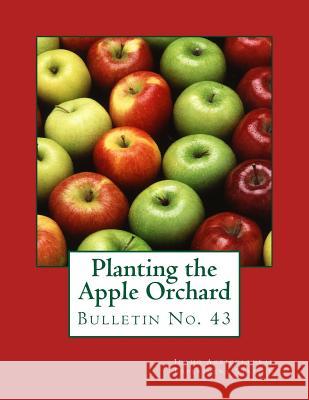 Planting the Apple Orchard: Bulletin No. 43 L. B. Judson Idaho Agricultural Experiment Station    Roger Chambers 9781719081214 Createspace Independent Publishing Platform