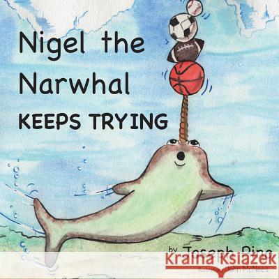Nigel the Narwhal Keeps Trying Joseph a. Pino John McNees 9781719084055 Createspace Independent Publishing Platform