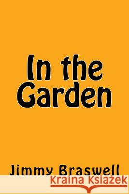 In the Garden Jimmy Braswell 9781719087667 Createspace Independent Publishing Platform