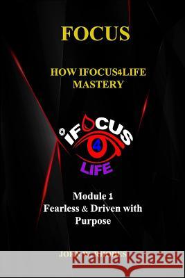 Focus: How iFOCUS4Life Mastery: Fearless & Driven with Purpose Rhodes, John W. 9781719091381 Createspace Independent Publishing Platform