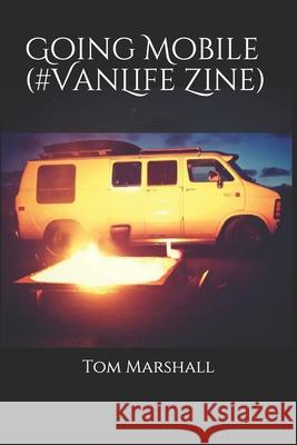 Going Mobile (#VanLife Zine) Shane Radliff Tom Marshall 9781719092913