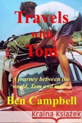 TRAVELS with TOM: A Journey Between the World, Tom and Me Campbell, Ben 9781719099837 Createspace Independent Publishing Platform