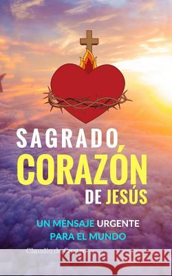 Sagrado Corazón de Jesús: Un Mensaje URGENTE para el Mundo De Castro, Claudio 9781719100007