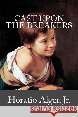 Cast Upon the Breakers Horatio, Jr. Alger 9781719100410 Createspace Independent Publishing Platform