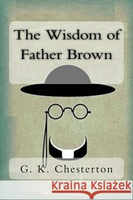 The Wisdom of Father Brown G. K. Chesterton 9781719106412 Createspace Independent Publishing Platform