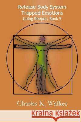 Release Body System Trapped Emotions Chariss K. Walker 9781719106726 Createspace Independent Publishing Platform