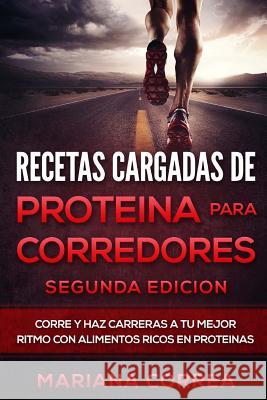 RECETAS CARGADAS De PROTEINA PARA CORREDORES SEGUNDA EDICION: CORRE y HAZ CARRERAS A TU MEJOR RITMO CON ALIMENTOS RICOS EN PROTEINAS Correa, Mariana 9781719110174