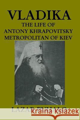 Vladika: The life of Antony Khrapovitsky. Metropolitan of Kiev Puhalo, Lazar 9781719111140 Createspace Independent Publishing Platform