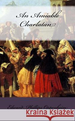 An Amiable Charlatan Edward Phillips Oppenheim 9781719116688 Createspace Independent Publishing Platform