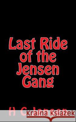 Last Ride of the Jensen Gang H. C. Jensen 9781719120425 Createspace Independent Publishing Platform