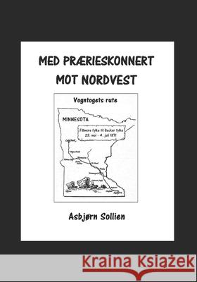 Med prærieskonnert mot nordvest. Asbjørn Sollien, Asbjørn Sollien 9781719123259 Createspace Independent Publishing Platform