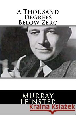 A Thousand Degrees Below Zero Murray Leinster 9781719126755