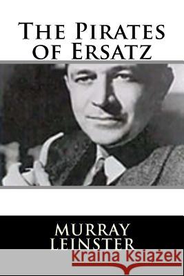 The Pirates of Ersatz Murray Leinster 9781719129046 Createspace Independent Publishing Platform