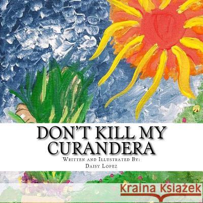 Don't Kill My Curandera Daisy Lopez 9781719131087 Createspace Independent Publishing Platform